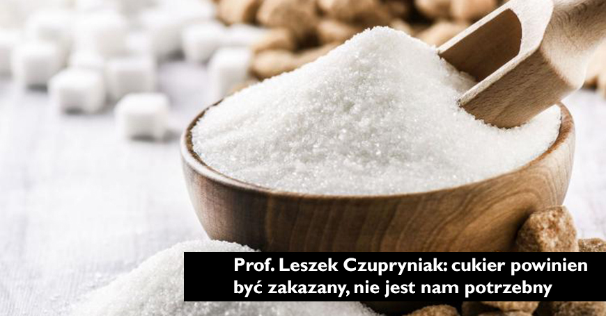 Prof. Leszek Czupryniak: cukier powinien by zakazany, nie jest nam potrzebny